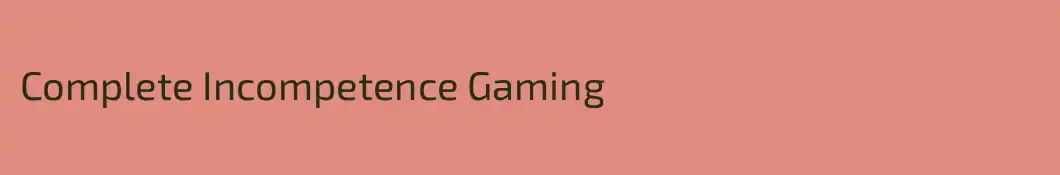 Complete Incompetence Gaming
